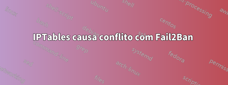IPTables causa conflito com Fail2Ban