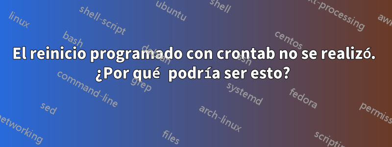 El reinicio programado con crontab no se realizó. ¿Por qué podría ser esto? 
