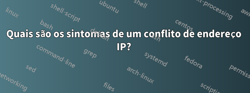Quais são os sintomas de um conflito de endereço IP?