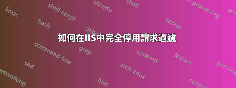 如何在IIS中完全停用請求過濾