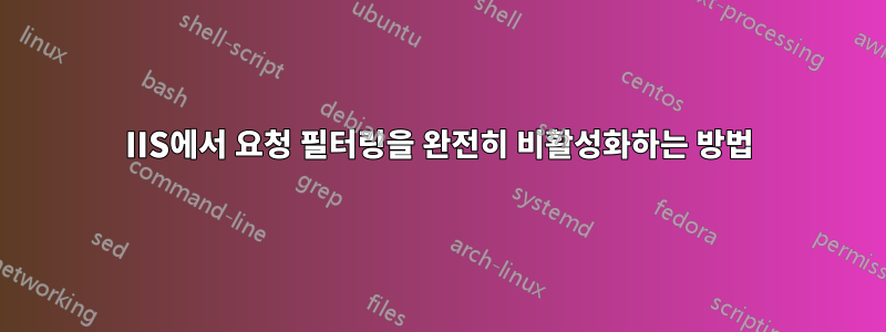 IIS에서 요청 필터링을 완전히 비활성화하는 방법