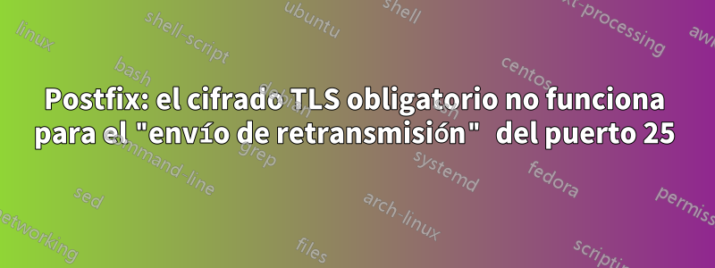 Postfix: el cifrado TLS obligatorio no funciona para el "envío de retransmisión" del puerto 25