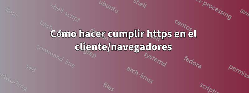 Cómo hacer cumplir https en el cliente/navegadores