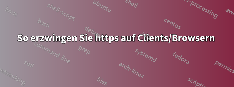 So erzwingen Sie https auf Clients/Browsern