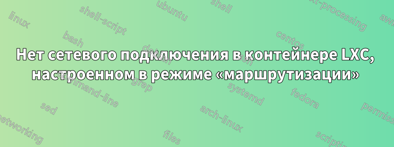 Нет сетевого подключения в контейнере LXC, настроенном в режиме «маршрутизации»