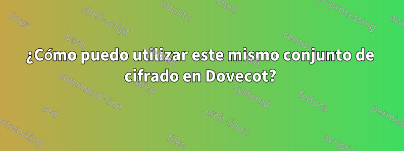 ¿Cómo puedo utilizar este mismo conjunto de cifrado en Dovecot?