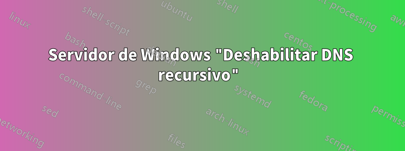 Servidor de Windows "Deshabilitar DNS recursivo"
