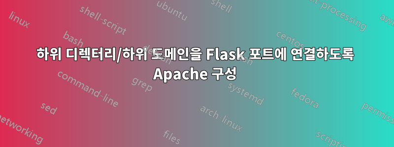 하위 디렉터리/하위 도메인을 Flask 포트에 연결하도록 Apache 구성