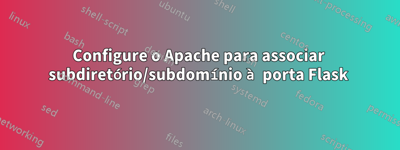 Configure o Apache para associar subdiretório/subdomínio à porta Flask