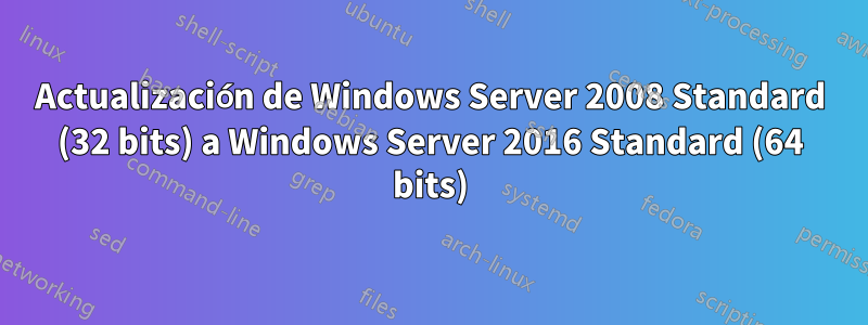 Actualización de Windows Server 2008 Standard (32 bits) a Windows Server 2016 Standard (64 bits)