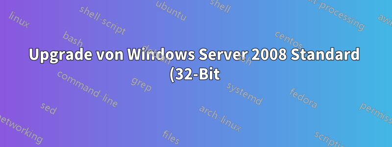 Upgrade von Windows Server 2008 Standard (32-Bit) auf Windows Server 2016 Standard (64-Bit)