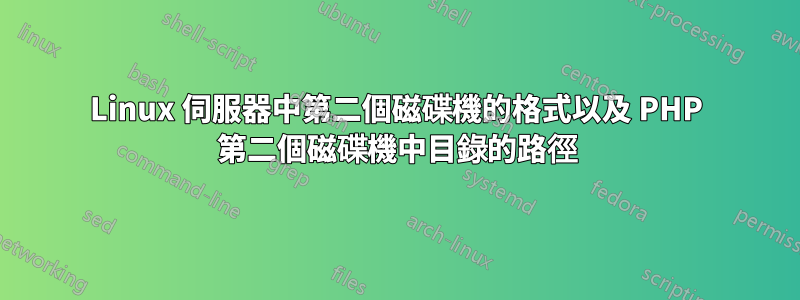 Linux 伺服器中第二個磁碟機的格式以及 PHP 第二個磁碟機中目錄的路徑