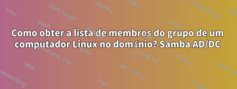 Como obter a lista de membros do grupo de um computador Linux no domínio? Samba AD/DC