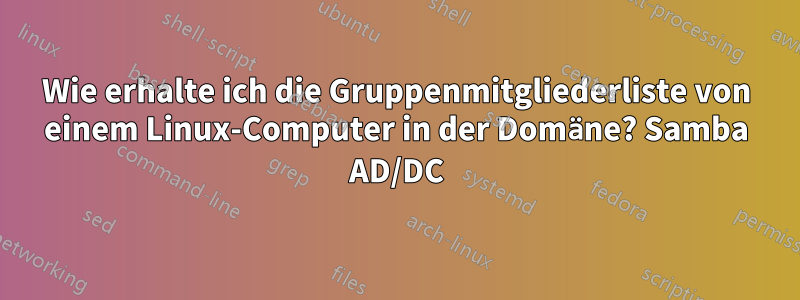 Wie erhalte ich die Gruppenmitgliederliste von einem Linux-Computer in der Domäne? Samba AD/DC