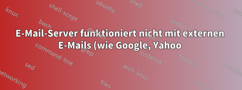 E-Mail-Server funktioniert nicht mit externen E-Mails (wie Google, Yahoo)