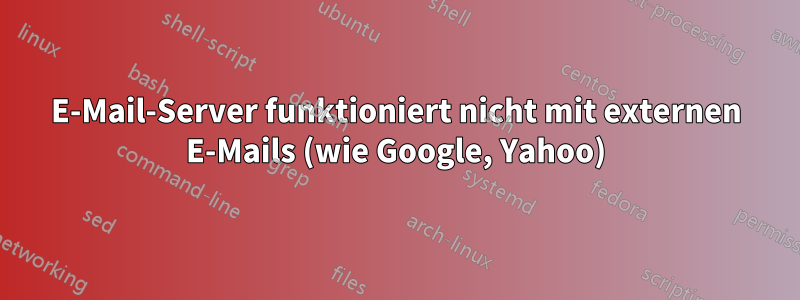 E-Mail-Server funktioniert nicht mit externen E-Mails (wie Google, Yahoo)
