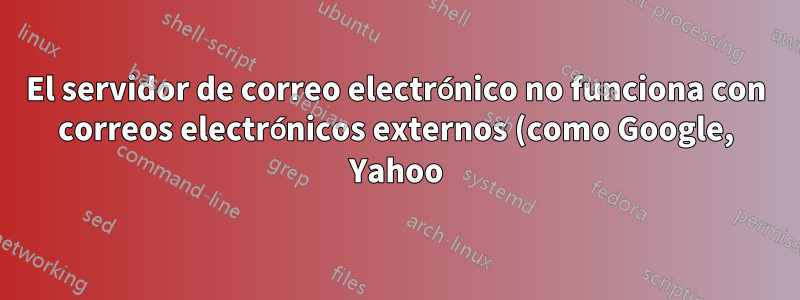 El servidor de correo electrónico no funciona con correos electrónicos externos (como Google, Yahoo)