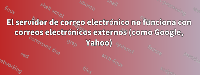 El servidor de correo electrónico no funciona con correos electrónicos externos (como Google, Yahoo)