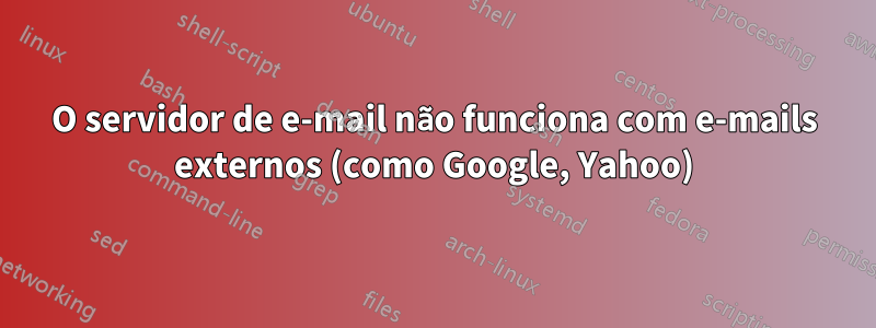 O servidor de e-mail não funciona com e-mails externos (como Google, Yahoo)