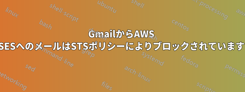 GmailからAWS SESへのメールはSTSポリシーによりブロックされています