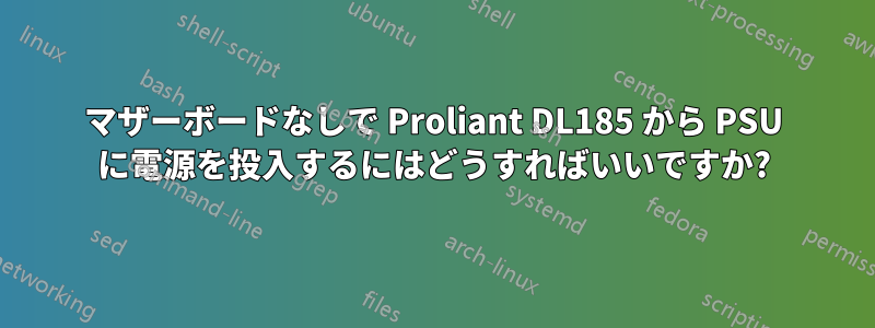 マザーボードなしで Proliant DL185 から PSU に電源を投入するにはどうすればいいですか?