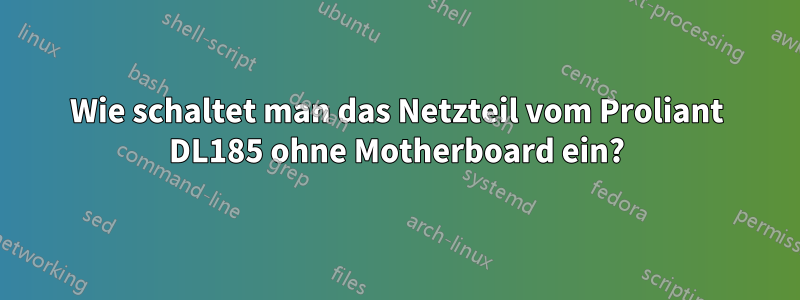 Wie schaltet man das Netzteil vom Proliant DL185 ohne Motherboard ein?