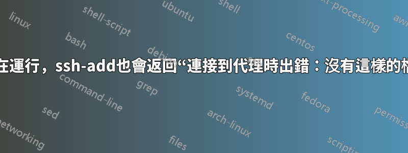 即使代理正在運行，ssh-add也會返回“連接到代理時出錯：沒有這樣的檔案或目錄”