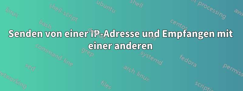 Senden von einer IP-Adresse und Empfangen mit einer anderen