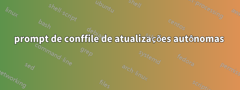 prompt de conffile de atualizações autônomas