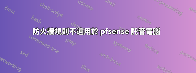 防火牆規則不適用於 pfsense 託管電腦 
