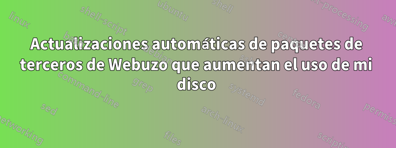 Actualizaciones automáticas de paquetes de terceros de Webuzo que aumentan el uso de mi disco