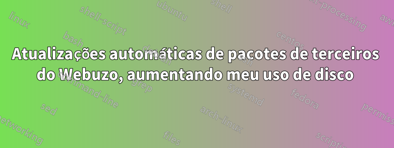Atualizações automáticas de pacotes de terceiros do Webuzo, aumentando meu uso de disco