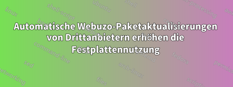 Automatische Webuzo-Paketaktualisierungen von Drittanbietern erhöhen die Festplattennutzung