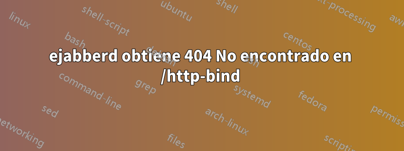 ejabberd obtiene 404 No encontrado en /http-bind