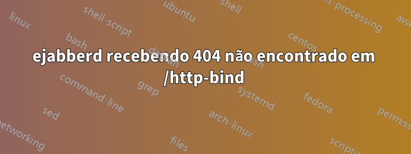 ejabberd recebendo 404 não encontrado em /http-bind