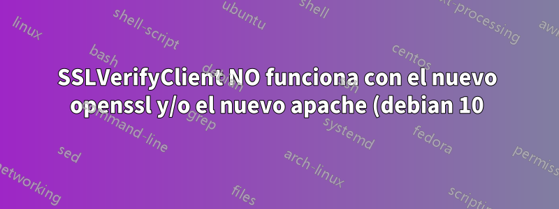 SSLVerifyClient NO funciona con el nuevo openssl y/o el nuevo apache (debian 10)