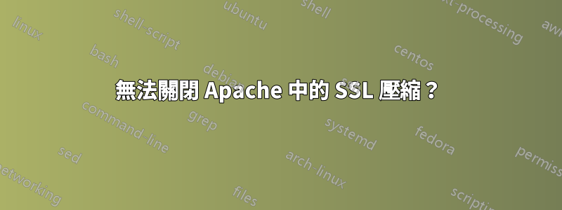 無法關閉 Apache 中的 SSL 壓縮？