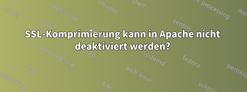 SSL-Komprimierung kann in Apache nicht deaktiviert werden?