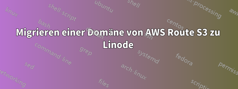 Migrieren einer Domäne von AWS Route S3 zu Linode