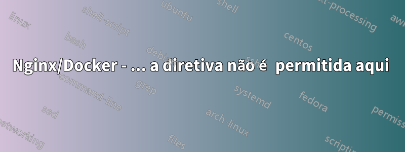 Nginx/Docker - ... a diretiva não é permitida aqui