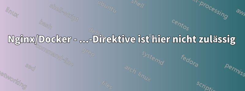 Nginx/Docker - ...-Direktive ist hier nicht zulässig
