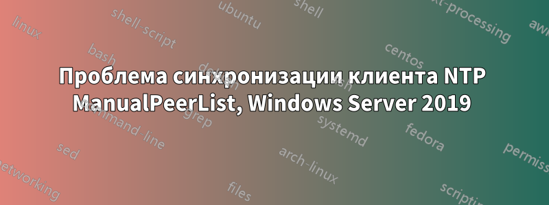 Проблема синхронизации клиента NTP ManualPeerList, Windows Server 2019