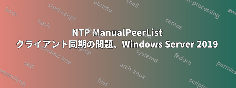 NTP ManualPeerList クライアント同期の問題、Windows Server 2019