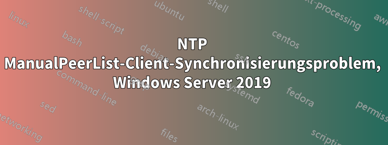 NTP ManualPeerList-Client-Synchronisierungsproblem, Windows Server 2019