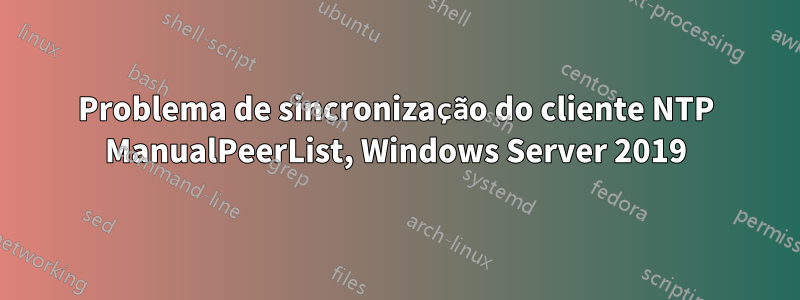 Problema de sincronização do cliente NTP ManualPeerList, Windows Server 2019