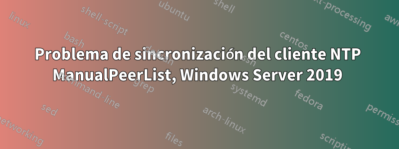 Problema de sincronización del cliente NTP ManualPeerList, Windows Server 2019