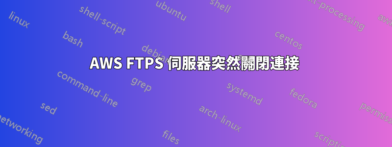 AWS FTPS 伺服器突然關閉連接