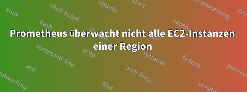 Prometheus überwacht nicht alle EC2-Instanzen einer Region