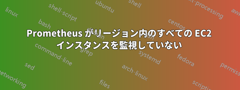Prometheus がリージョン内のすべての EC2 インスタンスを監視していない