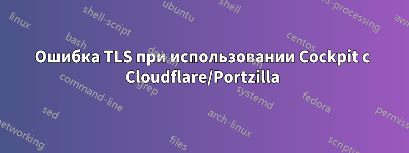 Ошибка TLS при использовании Cockpit с Cloudflare/Portzilla